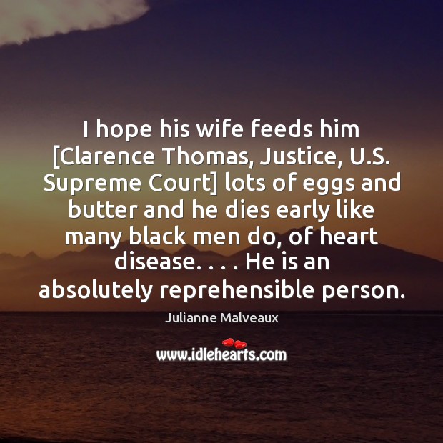 I hope his wife feeds him [Clarence Thomas, Justice, U.S. Supreme Julianne Malveaux Picture Quote