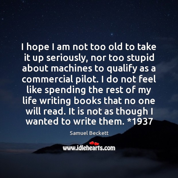 I hope I am not too old to take it up seriously, Samuel Beckett Picture Quote