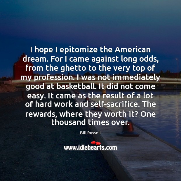 I hope I epitomize the American dream. For I came against long Image