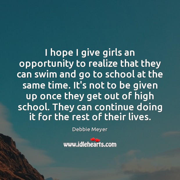 I hope I give girls an opportunity to realize that they can Debbie Meyer Picture Quote