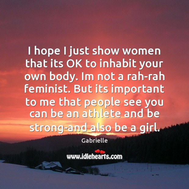 I hope I just show women that its OK to inhabit your Gabrielle Picture Quote