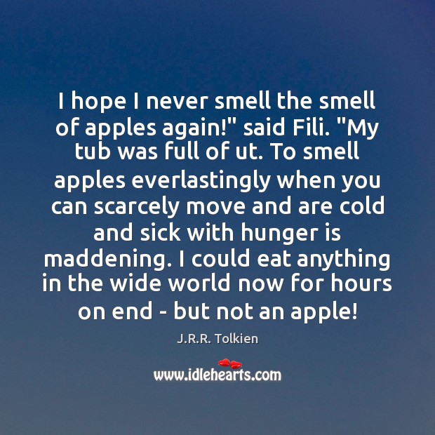 I hope I never smell the smell of apples again!” said Fili. “ Image
