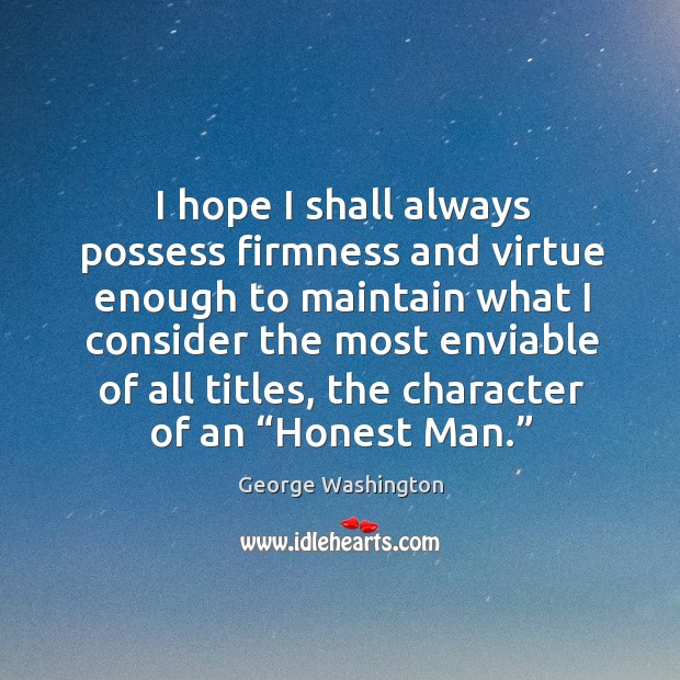 I hope I shall always possess firmness and virtue enough to maintain what I consider George Washington Picture Quote