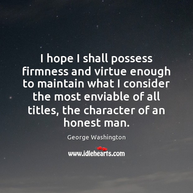 I hope I shall possess firmness and virtue enough to maintain what George Washington Picture Quote