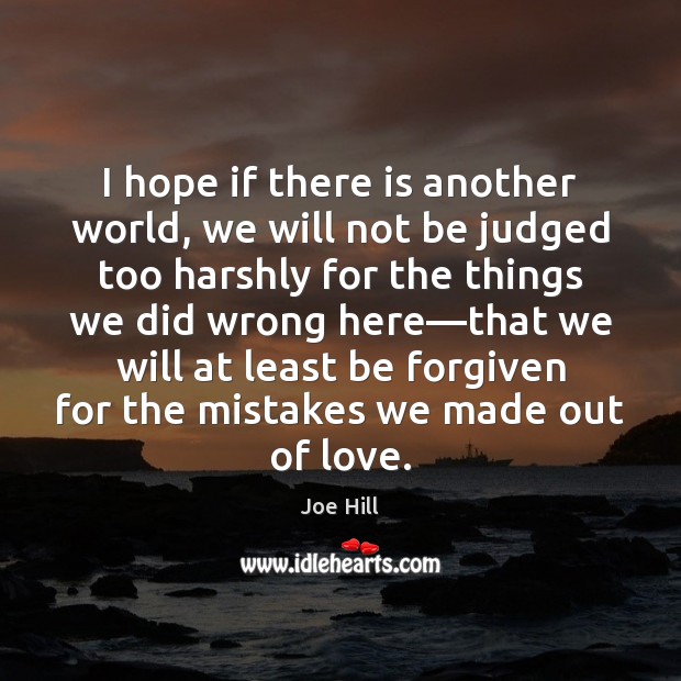 I hope if there is another world, we will not be judged Joe Hill Picture Quote