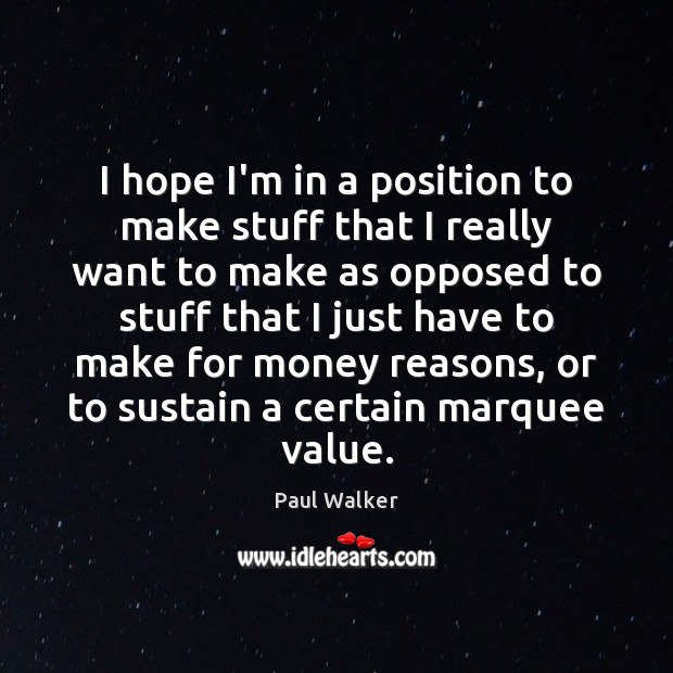I hope I’m in a position to make stuff that I really Paul Walker Picture Quote