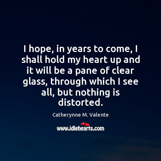 I hope, in years to come, I shall hold my heart up Catherynne M. Valente Picture Quote