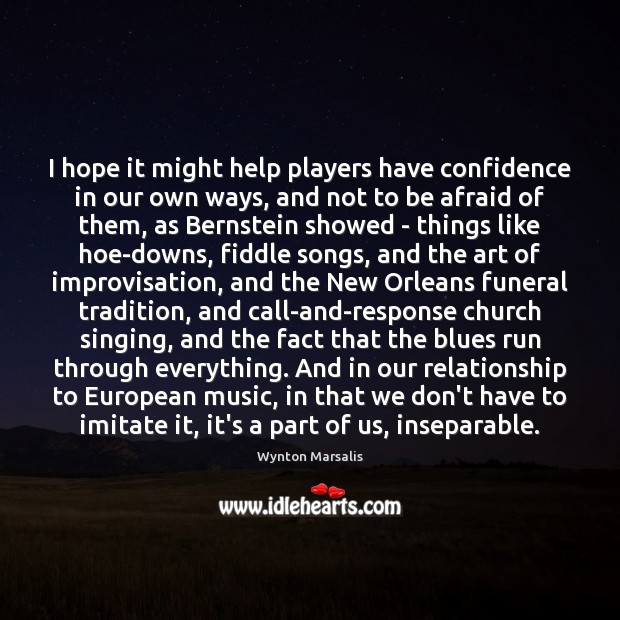 I hope it might help players have confidence in our own ways, Wynton Marsalis Picture Quote