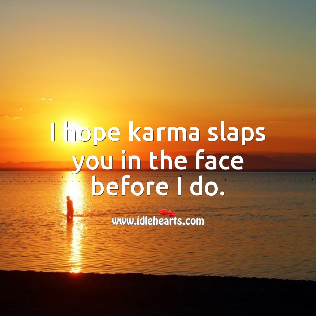 I hope karma slaps you in the face before I do. Karma Quotes Image