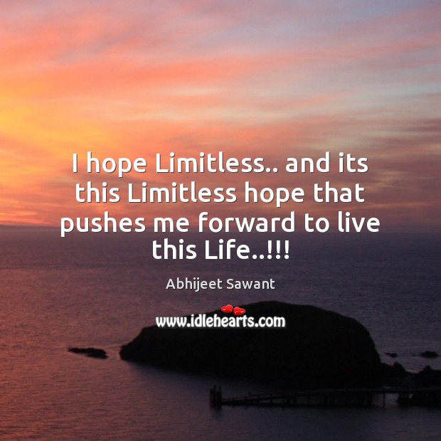 I hope Limitless.. and its this Limitless hope that pushes me forward Abhijeet Sawant Picture Quote
