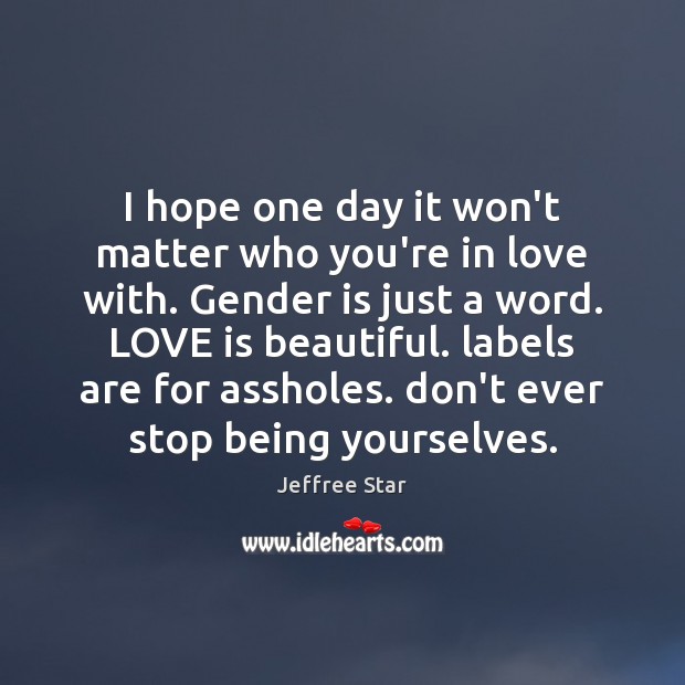 I hope one day it won’t matter who you’re in love with. Image