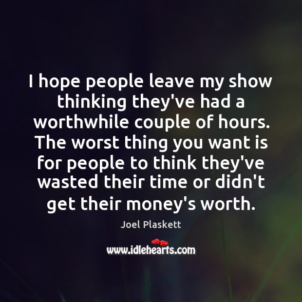 I hope people leave my show thinking they’ve had a worthwhile couple Joel Plaskett Picture Quote