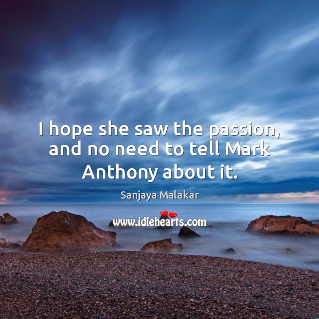I hope she saw the passion, and no need to tell Mark Anthony about it. Sanjaya Malakar Picture Quote