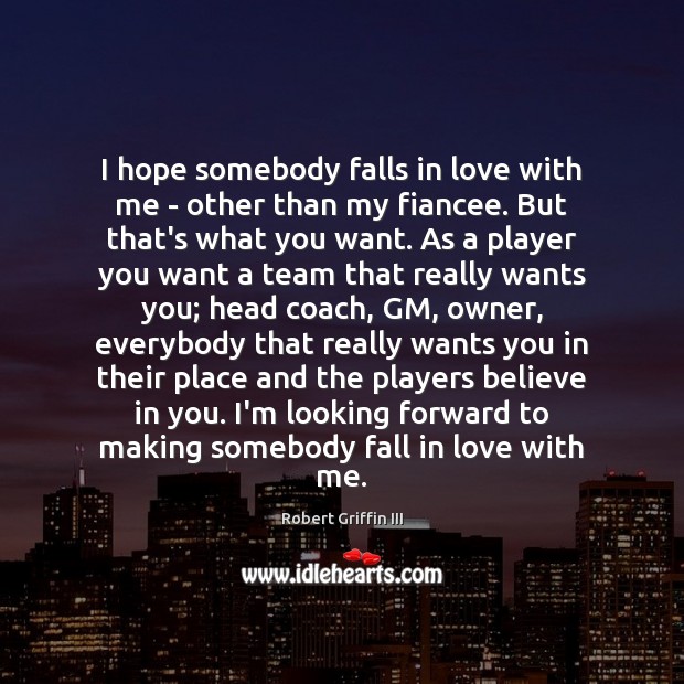 I hope somebody falls in love with me – other than my Robert Griffin III Picture Quote
