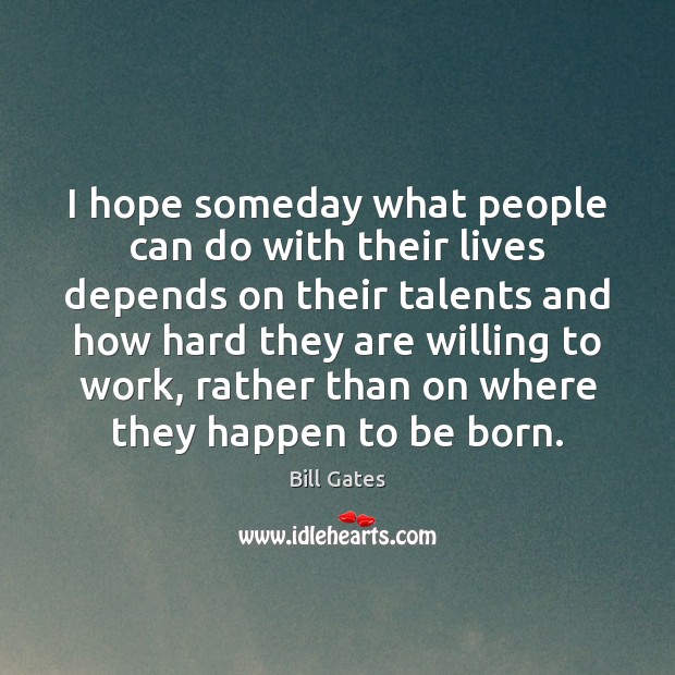 I hope someday what people can do with their lives depends on Bill Gates Picture Quote