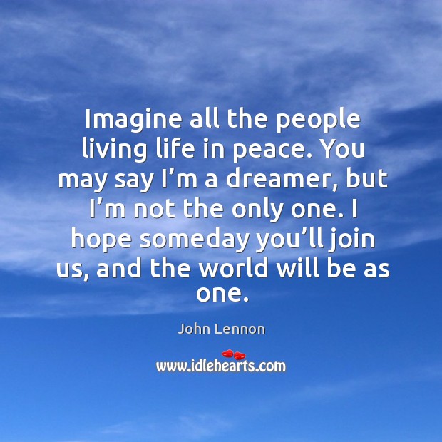 I hope someday you’ll join us, and the world will be as one. Image