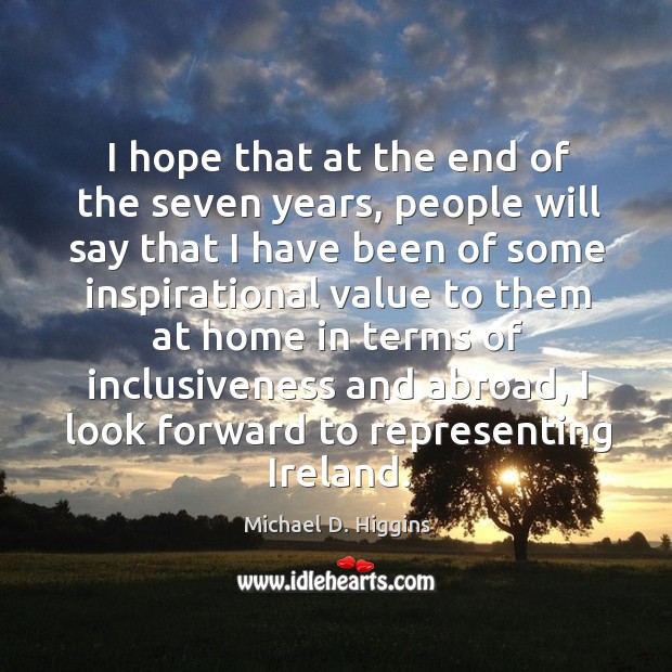 I hope that at the end of the seven years, people will say that I have been of some Michael D. Higgins Picture Quote