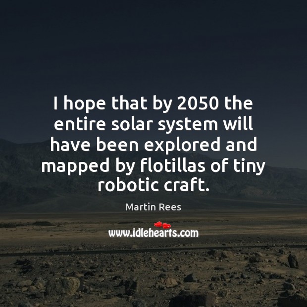 I hope that by 2050 the entire solar system will have been explored Image