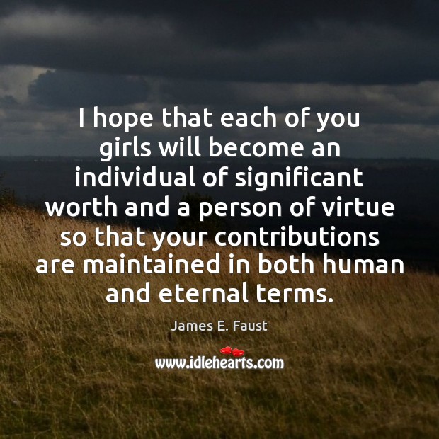 I hope that each of you girls will become an individual of James E. Faust Picture Quote