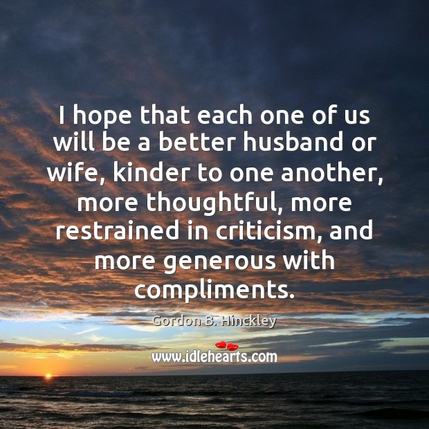 I hope that each one of us will be a better husband Gordon B. Hinckley Picture Quote