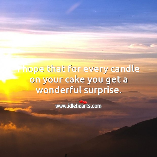 I hope that for every candle on your cake you get a wonderful surprise. 