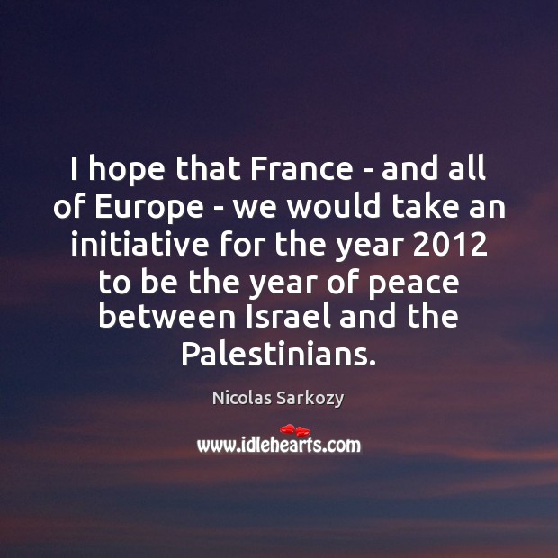 I hope that France – and all of Europe – we would Nicolas Sarkozy Picture Quote