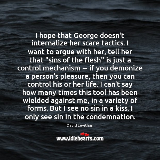 I hope that George doesn’t internalize her scare tactics. I want to David Levithan Picture Quote