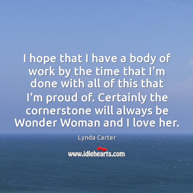 I hope that I have a body of work by the time Lynda Carter Picture Quote