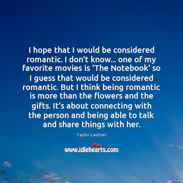 I hope that I would be considered romantic. I don’t know… one Taylor Lautner Picture Quote