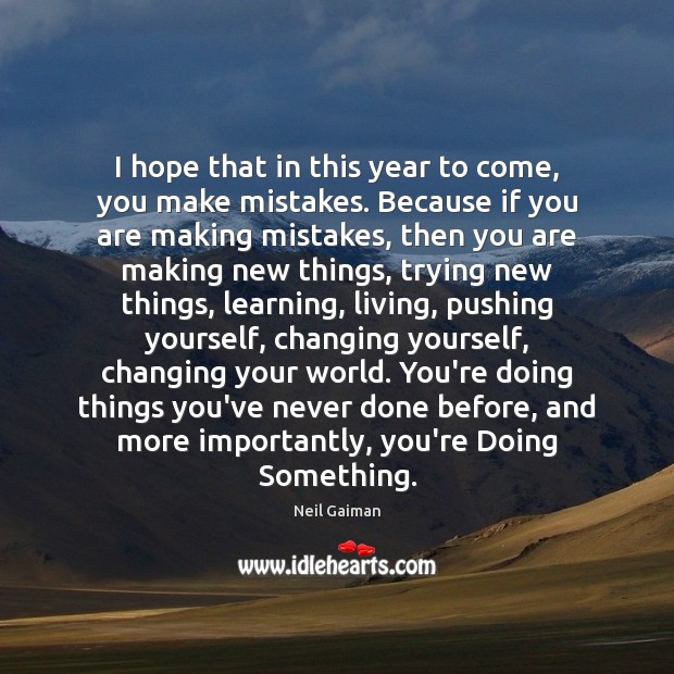 I hope that in this year to come, you make mistakes. Because 