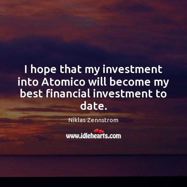I hope that my investment into Atomico will become my best financial investment to date. Investment Quotes Image