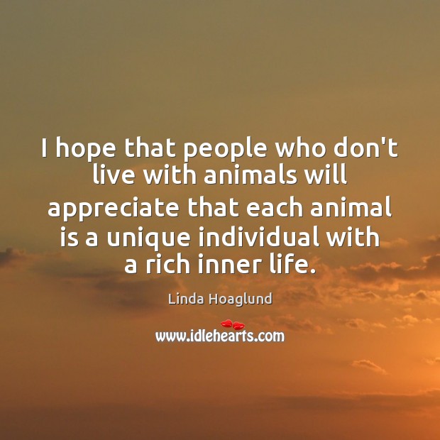 I hope that people who don’t live with animals will appreciate that Linda Hoaglund Picture Quote