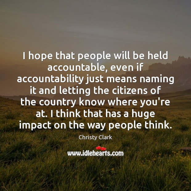 I hope that people will be held accountable, even if accountability just Christy Clark Picture Quote