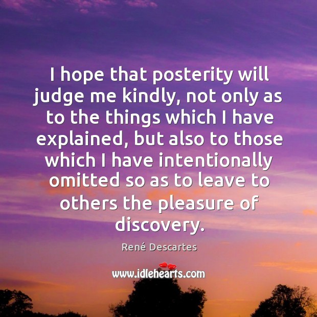 I hope that posterity will judge me kindly René Descartes Picture Quote