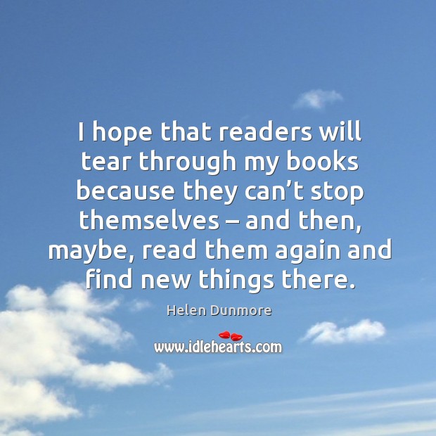 I hope that readers will tear through my books because they can’t stop themselves Helen Dunmore Picture Quote