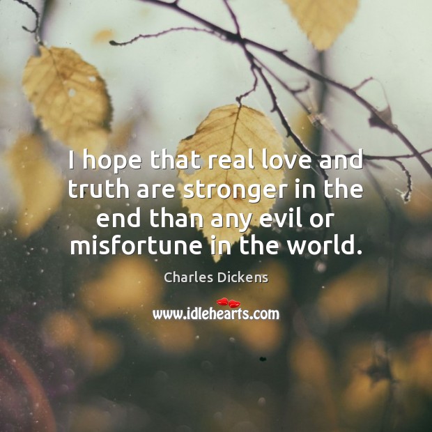 I hope that real love and truth are stronger in the end Real Love Quotes Image