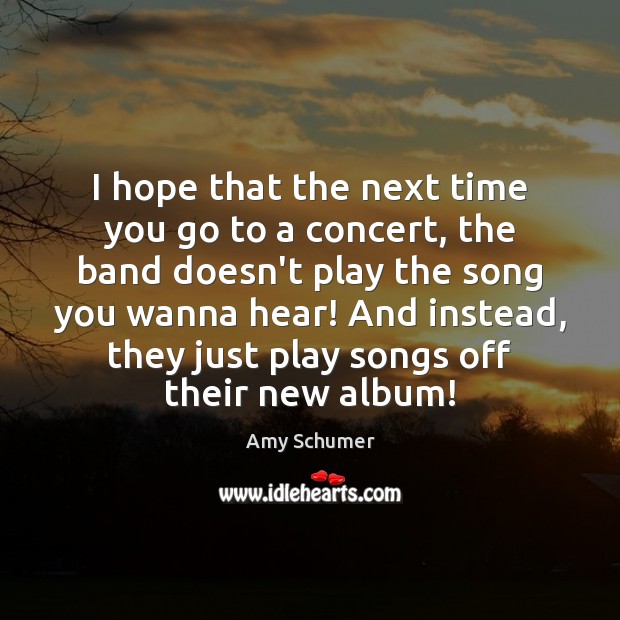 I hope that the next time you go to a concert, the Image