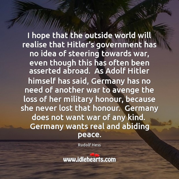 I hope that the outside world will realise that Hitler’s government has Rudolf Hess Picture Quote
