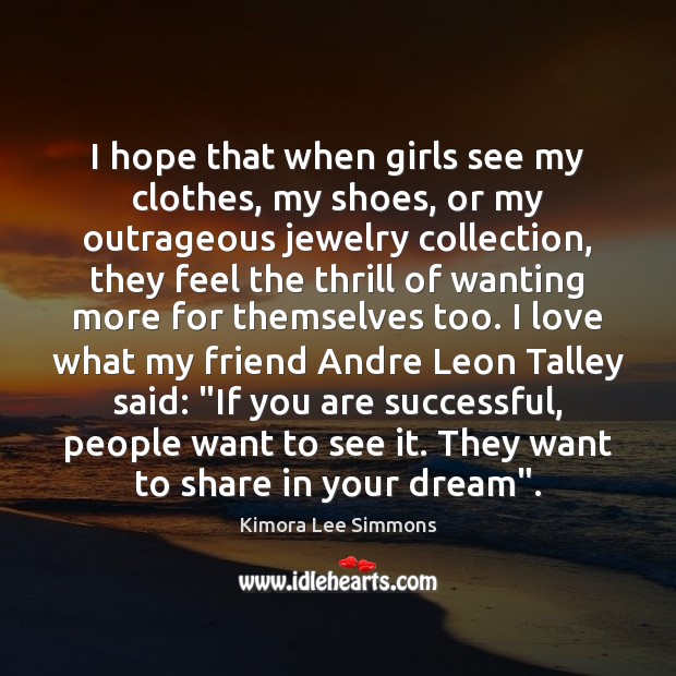 I hope that when girls see my clothes, my shoes, or my Kimora Lee Simmons Picture Quote
