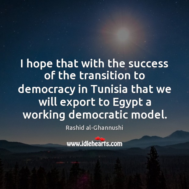 I hope that with the success of the transition to democracy in Image