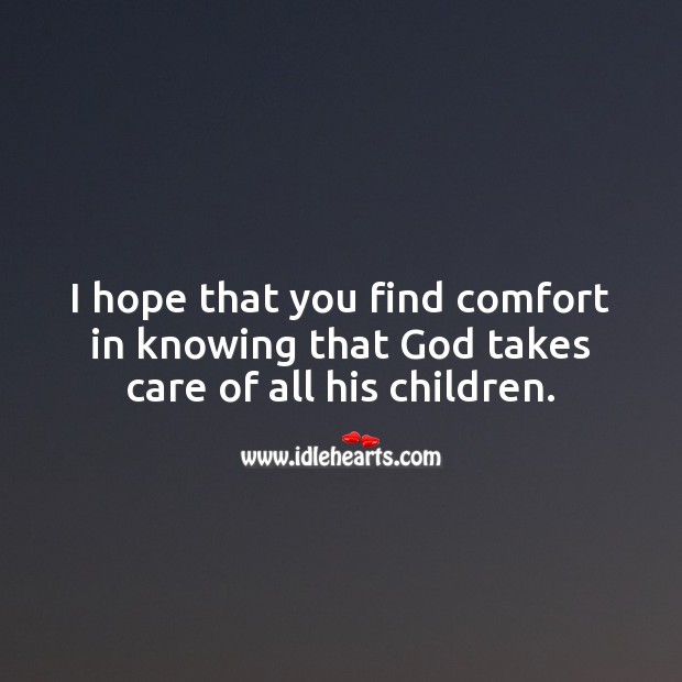 I hope that you find comfort in knowing that God takes care of all his children. Sympathy Quotes Image