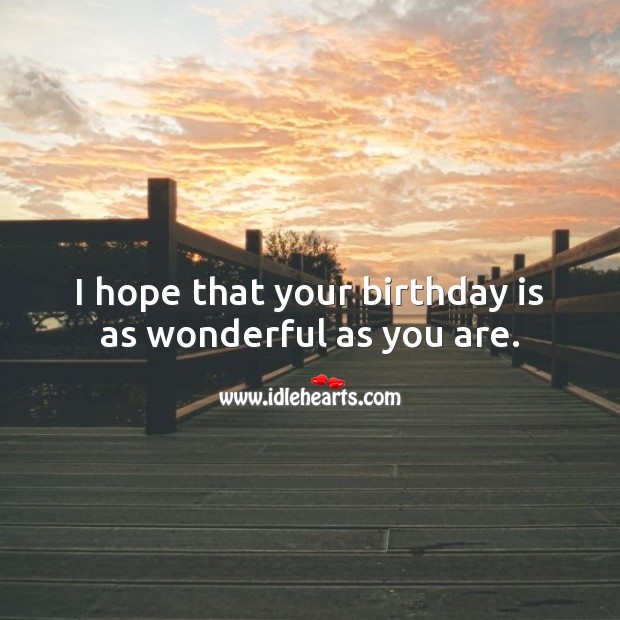 I hope that your birthday is as wonderful as you are. Birthday Quotes Image