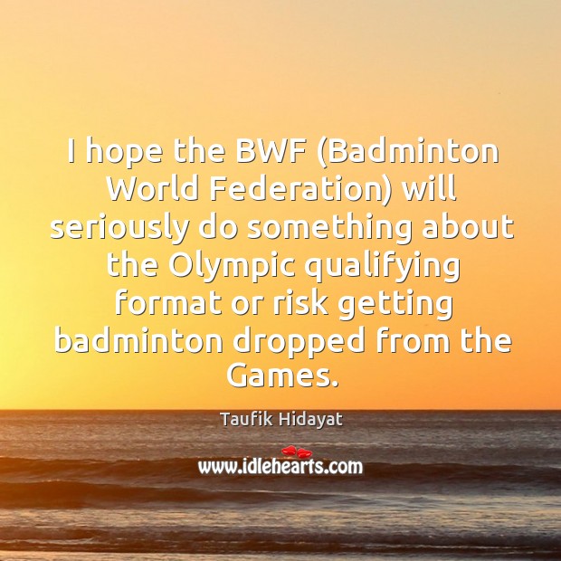 I hope the bwf (badminton world federation) will seriously do something about 