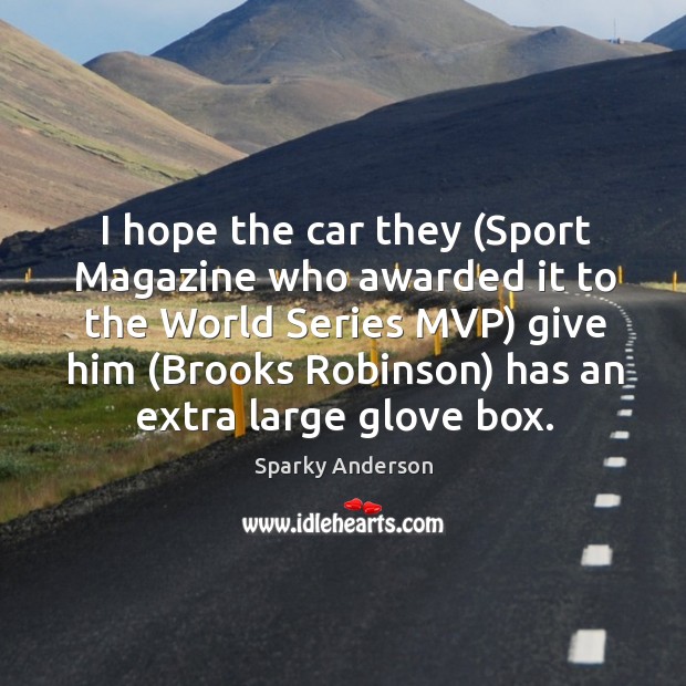 I hope the car they (Sport Magazine who awarded it to the Sparky Anderson Picture Quote