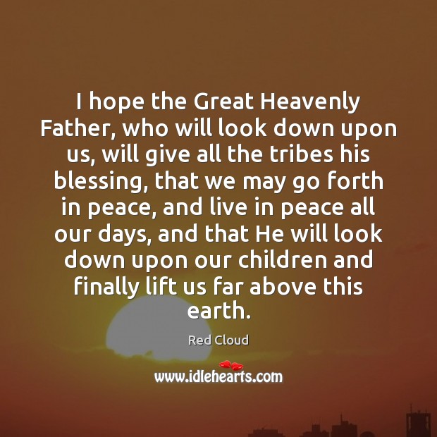 I hope the Great Heavenly Father, who will look down upon us, Red Cloud Picture Quote