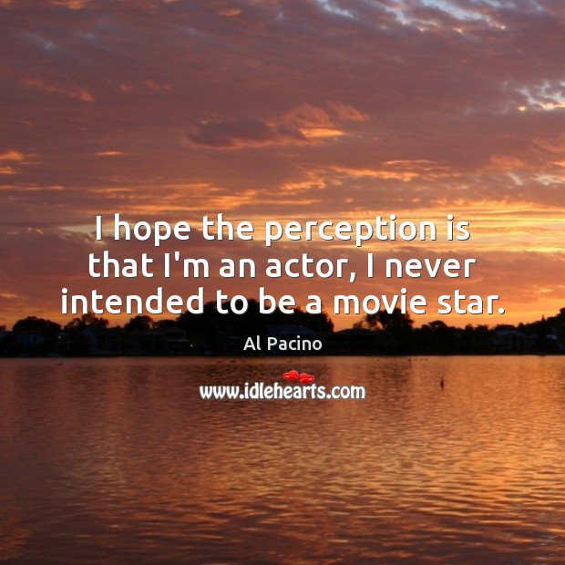 I hope the perception is that I’m an actor, I never intended to be a movie star. Perception Quotes Image