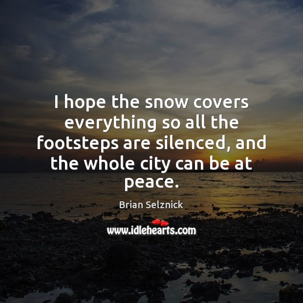 I hope the snow covers everything so all the footsteps are silenced, Brian Selznick Picture Quote