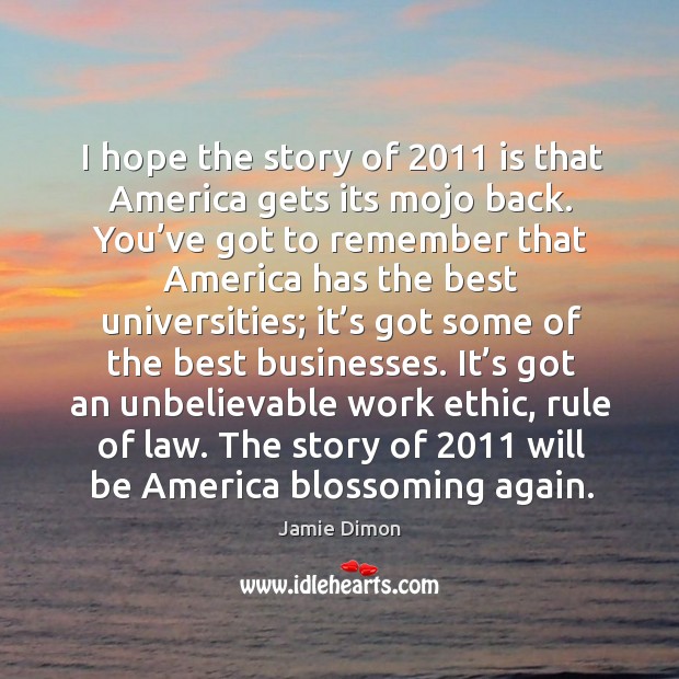 I hope the story of 2011 is that america gets its mojo back. Jamie Dimon Picture Quote