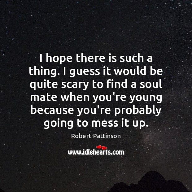 I hope there is such a thing. I guess it would be Robert Pattinson Picture Quote