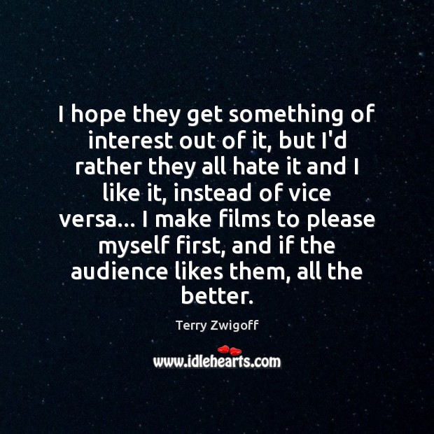 I hope they get something of interest out of it, but I’d Terry Zwigoff Picture Quote